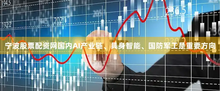 宁波股票配资网国内AI产业链、具身智能、国防军工是重要方向