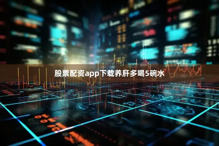 股票配资app下载养肝多喝5碗水